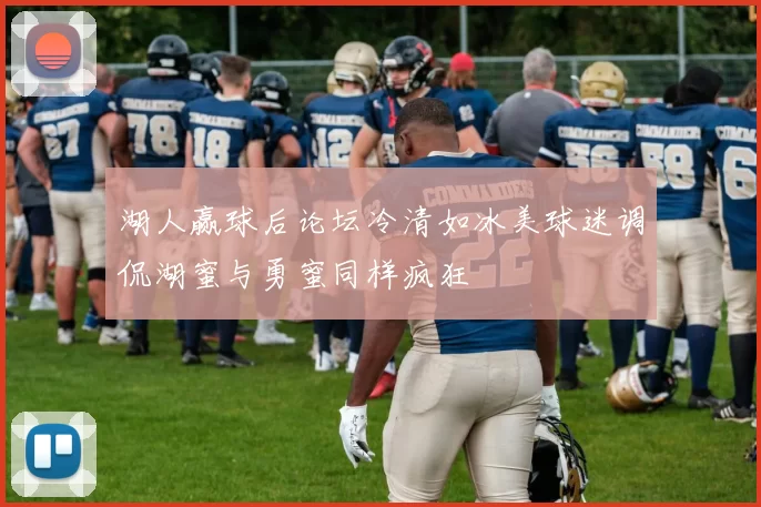 湖人赢球后论坛冷清如冰美球迷调侃湖蜜与勇蜜同样疯狂