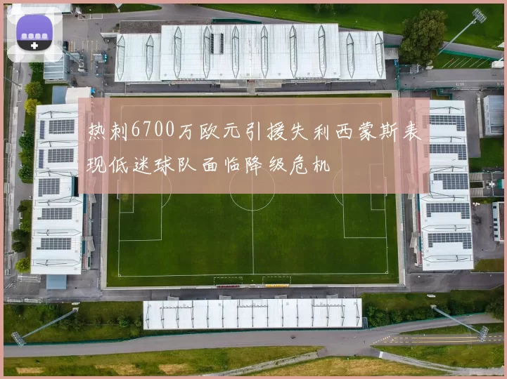 热刺6700万欧元引援失利西蒙斯表现低迷球队面临降级危机