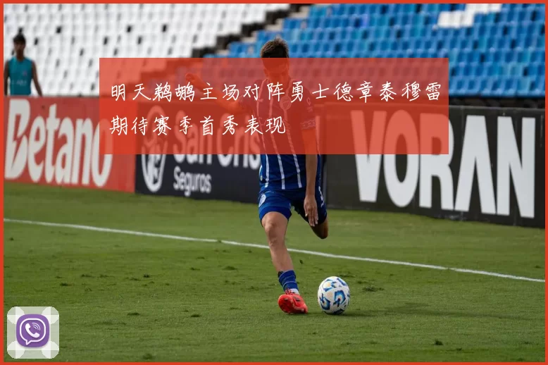 明天鹈鹕主场对阵勇士德章泰穆雷期待赛季首秀表现